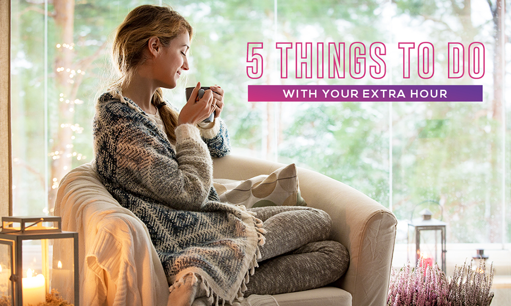 5 Things To Do With Your Extra Hour