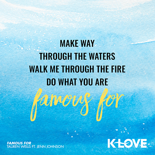 make way through the waters walk me through the fire do what you are famous for - Tauren Wells