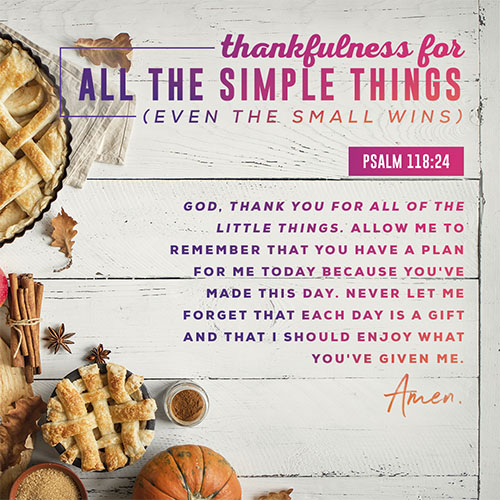 God, thank you for all of the little things. Allow me to remember that you have a plan for me today because you