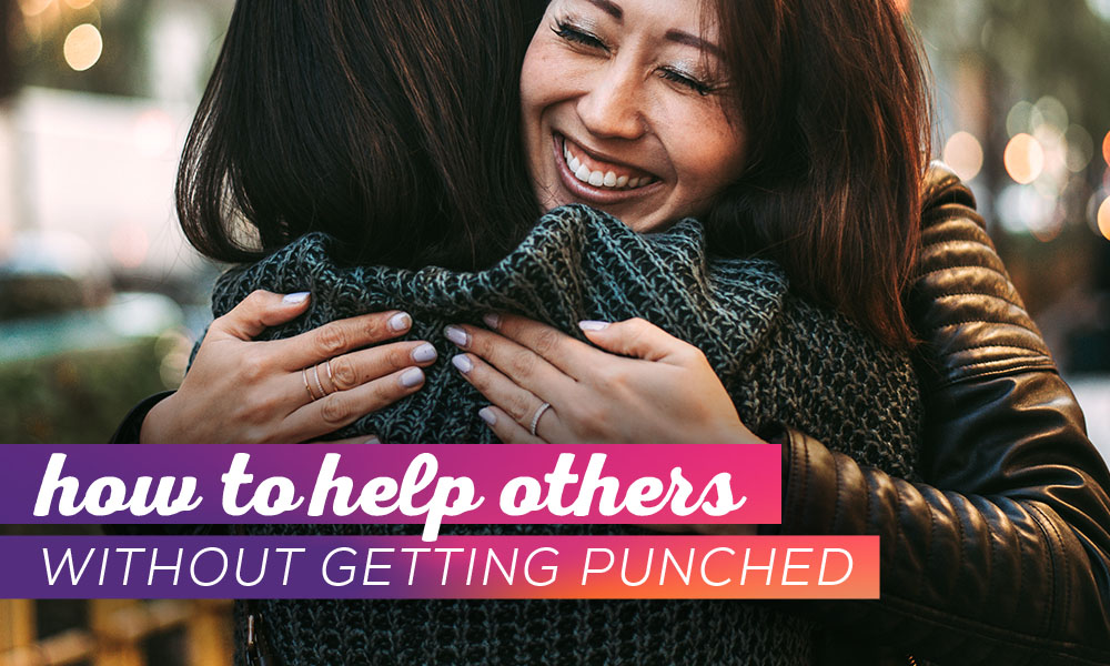 How to help others without getting punched