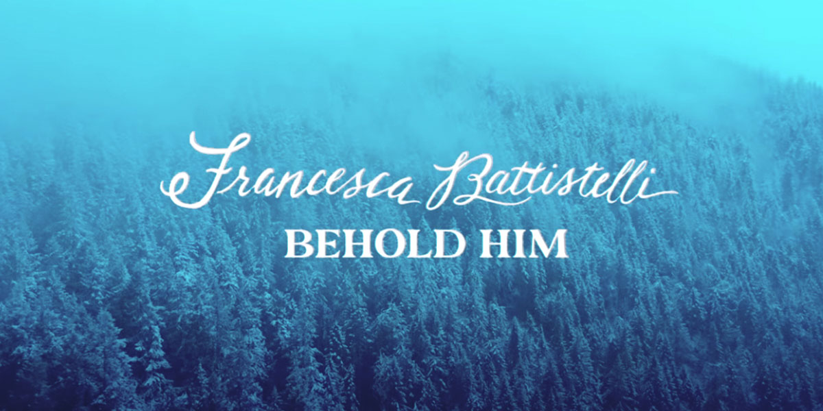 "Behold Him" by Francesca Battistelli