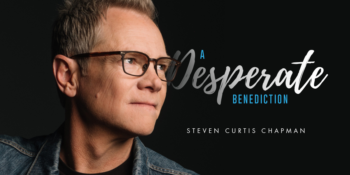 Steven Curtis Chapman "A Desperate Benediction"