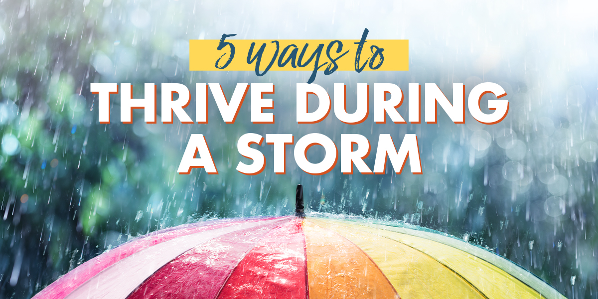 5 Ways To Thrive During A STORM