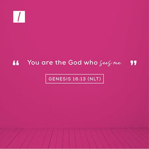 Genesis 16:13 (NLT) – … "You are the God who sees me.”