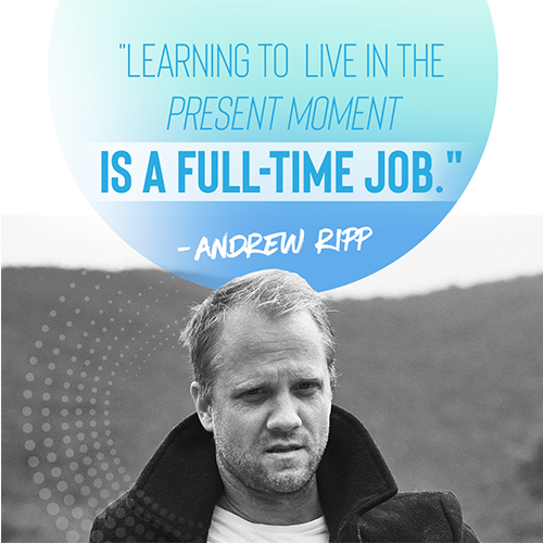 "Learning to live in the present moment is a full-time job."