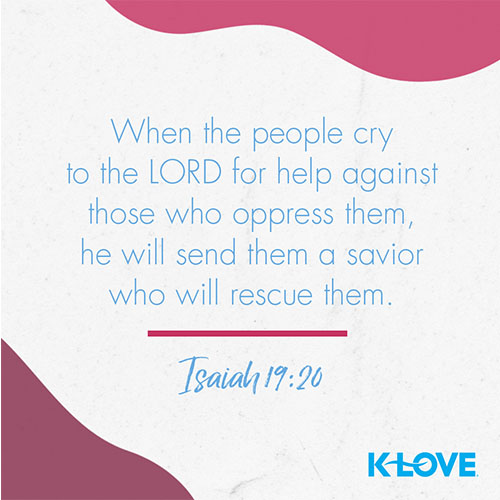 When the people cry to the LORD for help against those who oppress them, he will send them a savior who will rescue them. – Isaiah 19:20  