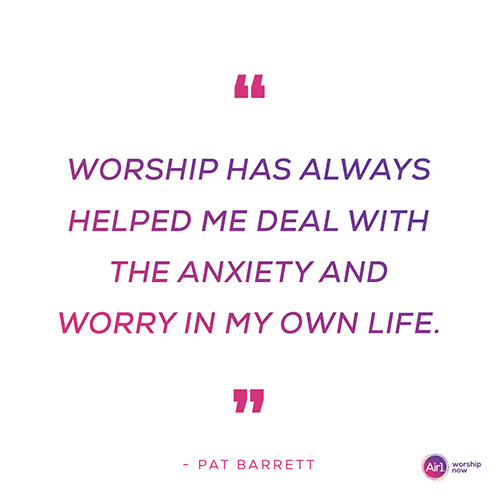 "Worship has always helped me deal with the anxiety and worry in my own life." - Pat Barrett