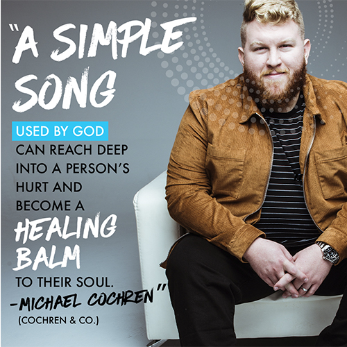 A simple song used by God can reach deep into a person’s hurt and become a healing balm to their soul. -Michael Cochren (Cochren & Co.)