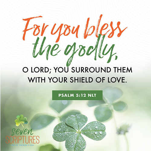 Psalm 5:12 – For you bless the godly, O LORD; you surround them with your shield of love. 