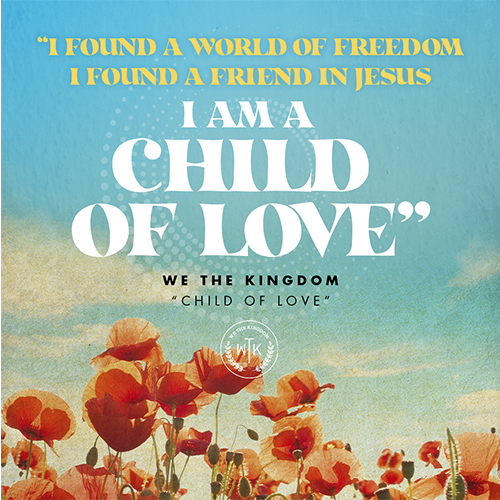 I found a world of freedom I found a friend in Jesus I am a child of love -We The Kingdom "Child of Love"