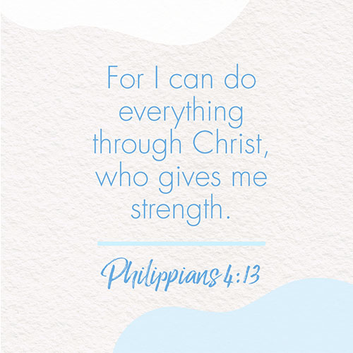 For I can do everything through Chris, who gives me strength.  – Philippians 4:13 