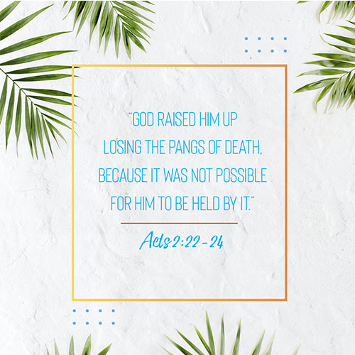  “God raised him up losing the pangs of death, because it was not possible for him to be held by it.” - Acts 2:22-24  “God raised him up losing the pangs of death, because it was not possible for him to be held by it.” - Acts 2:22-24 