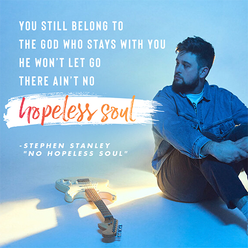  You still belong to The God who stays with you He won’t let go There ain’t no hopeless soul -Stephen Stanley "No Hopeless Soul"