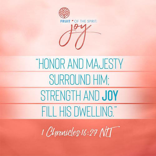 “Honor and majesty surround him; strength and joy fill his dwelling.”  - 1 Chronicles 16:27 (NLT) 