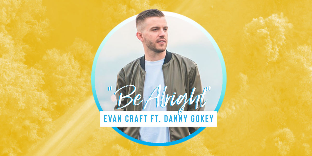 Evan Craft Assures Listeners Everything Will Be Alright In New Song Featuring Danny Gokey Positive Encouraging K Love