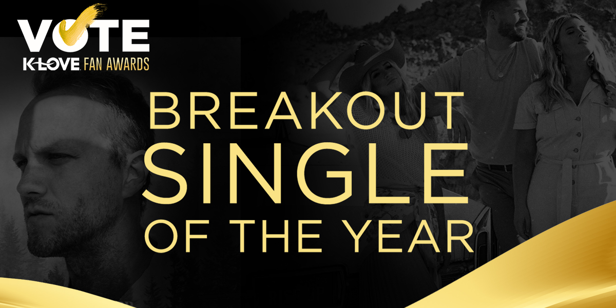 2021 K Love Fan Awards Breakout Single Of The Year Nominees Positive Encouraging K Love