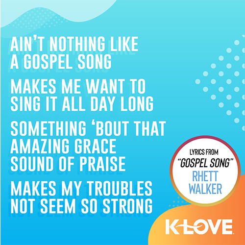 "Ain’t nothing like a gospel song Makes me want to sing it all day long Something ‘bout that amazing grace sound of praise Makes my troubles not seem so strong" - Lyrics from Rhett Walker