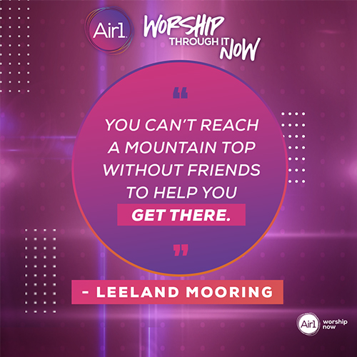 “You can’t reach a mountain top without friends to help you get there.” - Leeland Mooring
