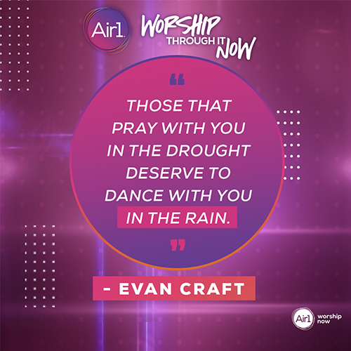 "Those that pray with you in the drought deserve to dance with you in the rain." - Evan Craft