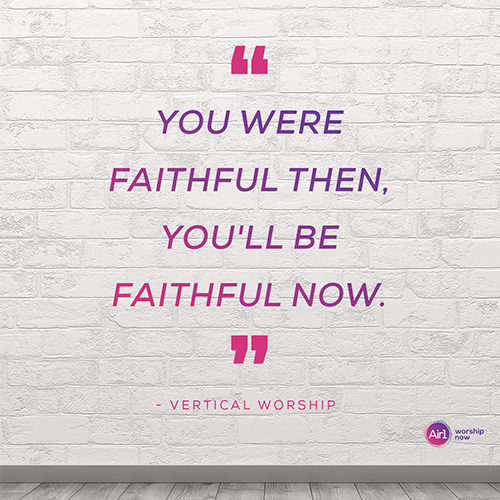 "You were faithful then, You