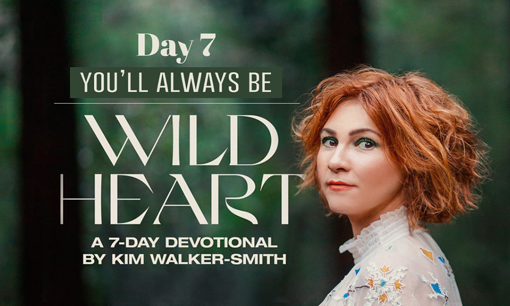 Wild Heart: A 7-Day Devotional by Kim Walker-Smith - Day Seven