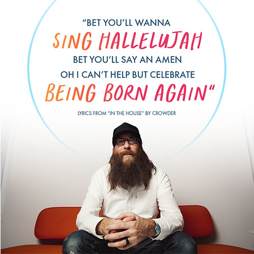 "Bet you’ll wanna sing Hallelujah Bet you’ll say an amen Oh I can’t help but celebrate being born again" - Lyrics from "In The House" by Crowder