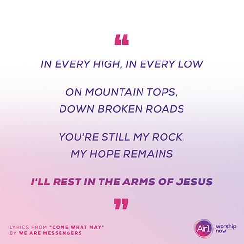 “In every high, in every low On mountain tops, down broken roads You