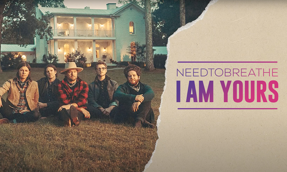 I am yours NEEDTOBREATHE