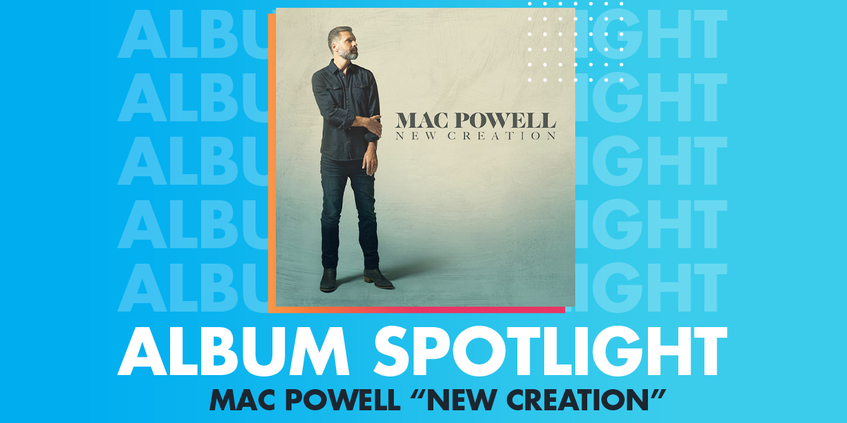 Mac Powell Album Spotlight Mac Powell "New Creation"