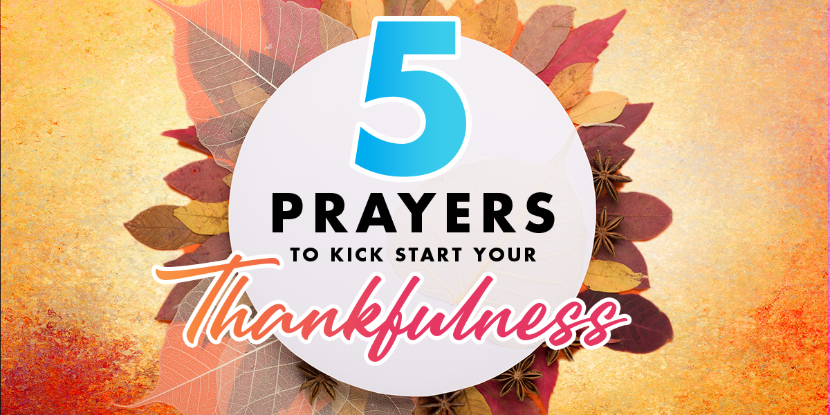5 Prayers to Kick Start Your Thankfulness