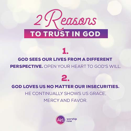 2 Reasons to Trust in God 1. God Sees our lives from a different perspective. Open your heart to God