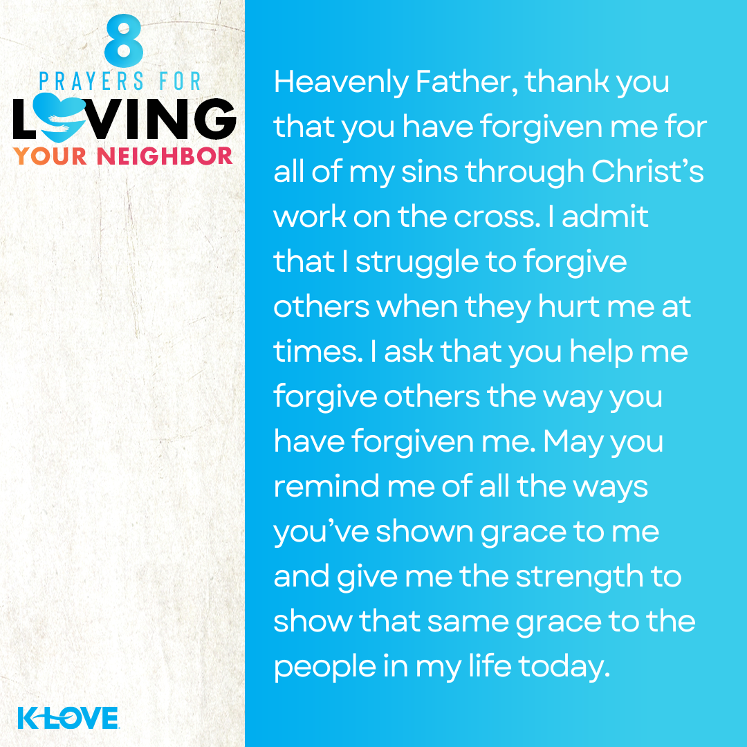 Heavenly Father, thank you that you have forgiven me for all of my sins through Christ’s work on the cross. I admit that I struggle to forgive others when they hurt me at times. I ask that you help me forgive others the way you have forgiven me. May you remind me of all the ways you’ve shown grace to me and give me the strength to show that same grace to the people in my life today.   