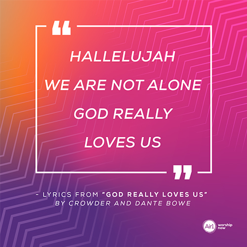 “Hallelujah We are not alone God really loves us”