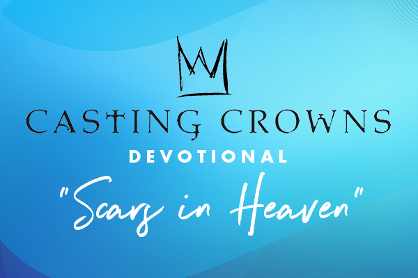 Casting Crowns Devotional "Scars in Heaven"