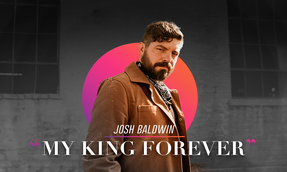 My King Forever Josh Baldwin