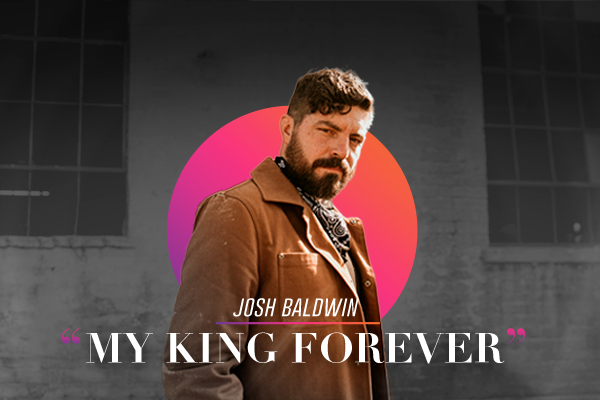 Josh Baldwin My King Forever