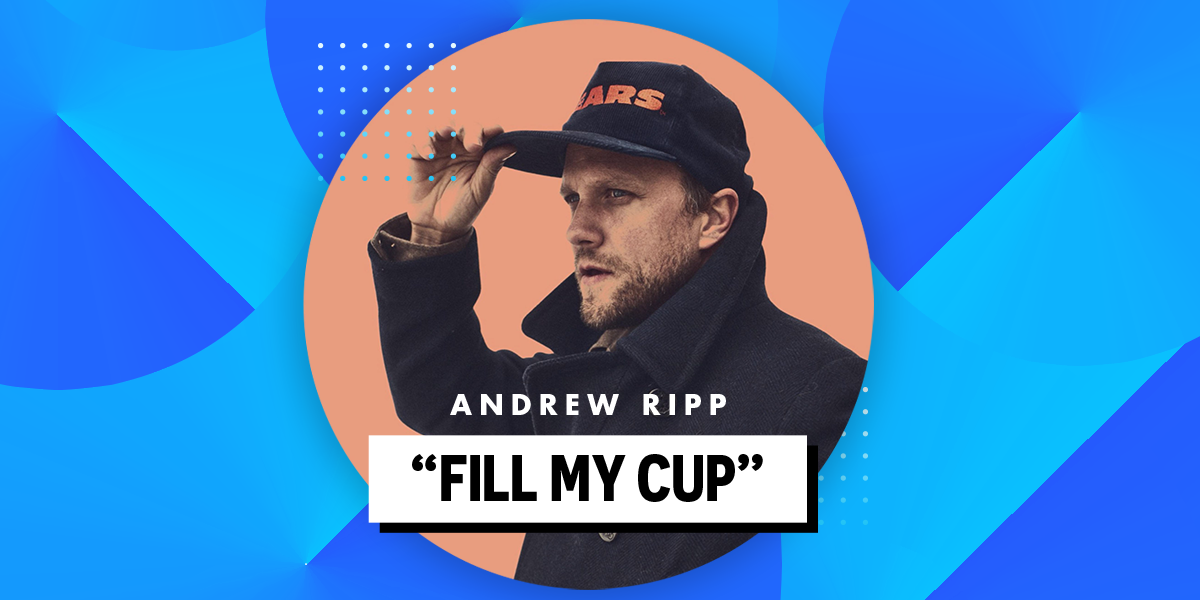 Andrew Ripp “Fill My Cup”