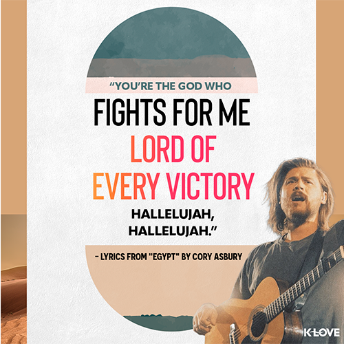 "You’re the God who fights for me Lord of every victory Hallelujah, hallelujah" - lyrics from "Egypt"