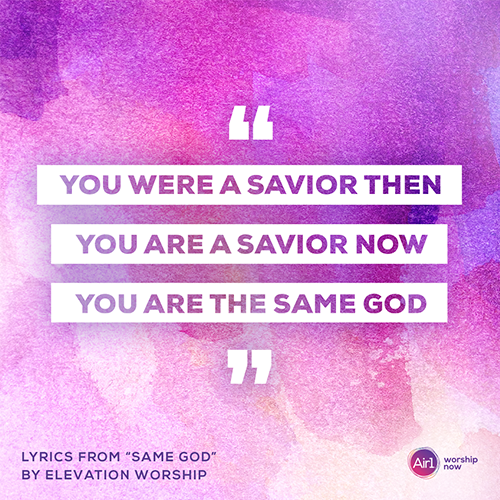 You Were a Savior then you are a Savior Now You are the Same God