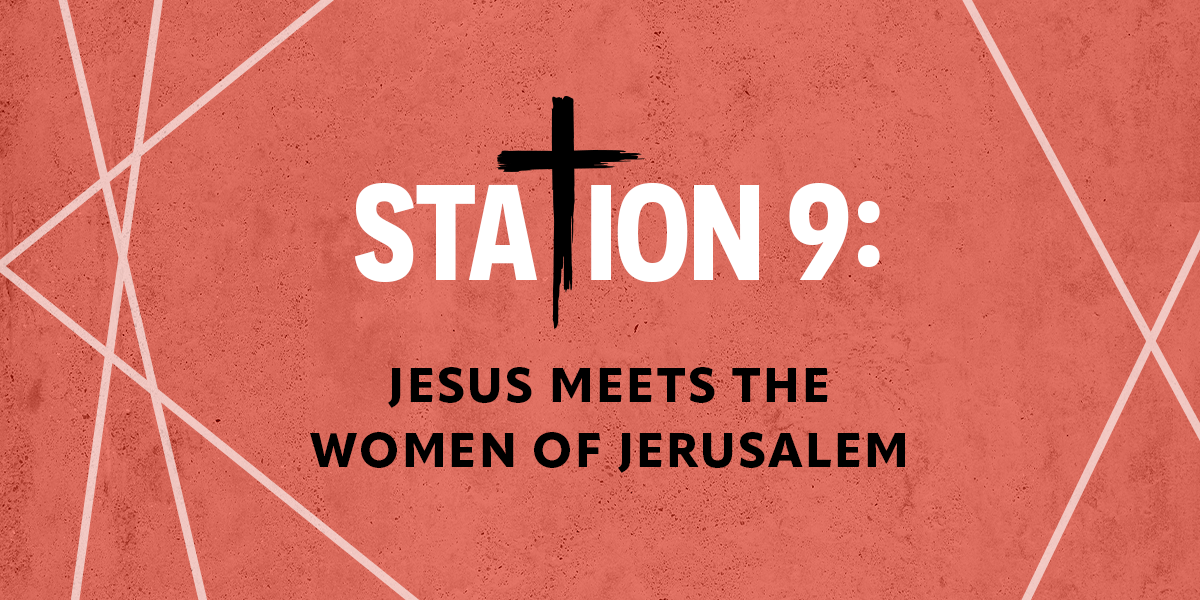 Station 9:Jesus meets the women of Jerusalem