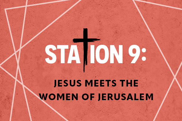 Station 9: Jesus meets the women of Jerusalem