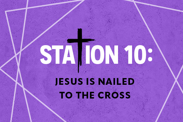 Station 10: Jesus is nailed to the Cross