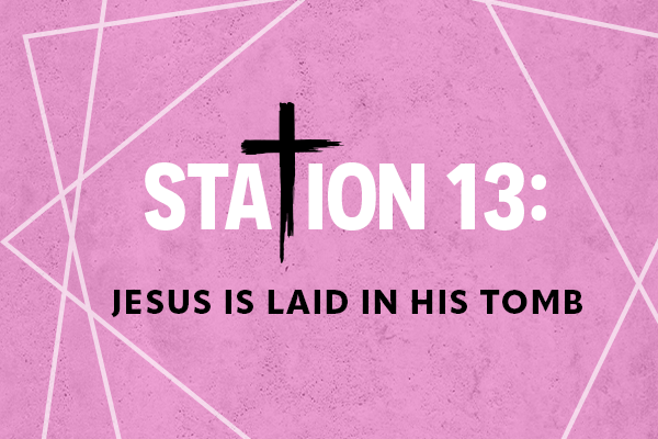 Station 13: Jesus is laid in His Tomb