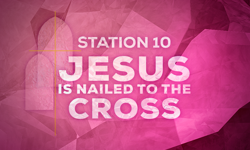 Station 10 Jesus is Nailed to the Cross