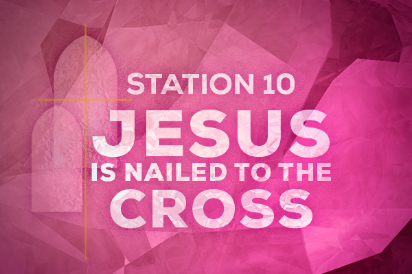 Station 10 Jesus is Nailed to the Cross