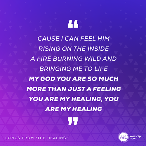 “Cause I can feel Him rising on the inside A fire burning wild and bringing me to life My God you are so much more than just a feeling You are my healing, You are my healing" - Lyrics from "The Healing"