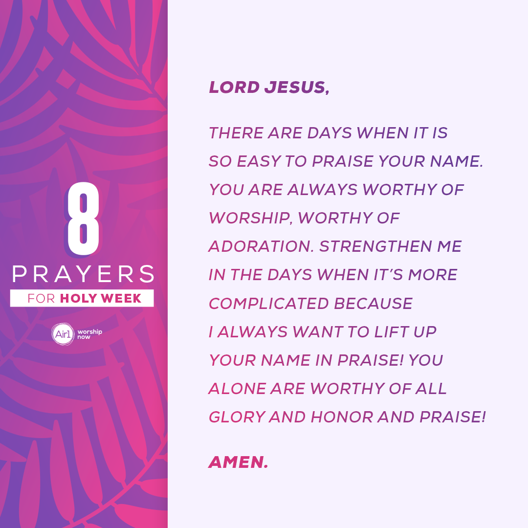 Lord Jesus, there are days when it is so easy to praise Your Name. You are always worthy of worship, worthy of adoration. Strengthen me in the days when it’s more complicated because I always want to lift up Your Name in praise! You alone are worthy of all glory and honor and praise! Amen. 