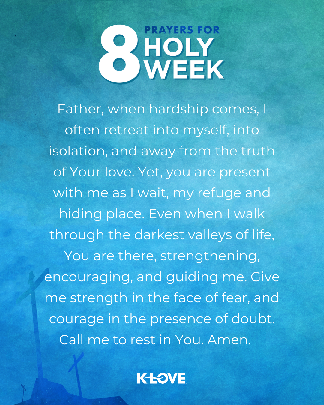 Father, when hardship comes, I often retreat into myself, into isolation, and away from the truth of Your love. Yet, you are present with me as I wait, my refuge and hiding place. Even when I walk through the darkest valleys of life, You are there, strengthening, encouraging, and guiding me. Give me strength in the face of fear, courage in the presence of doubt. Call me to rest in You. Amen. 
