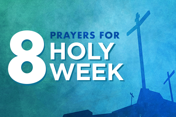 8 Prayers For Holy Week