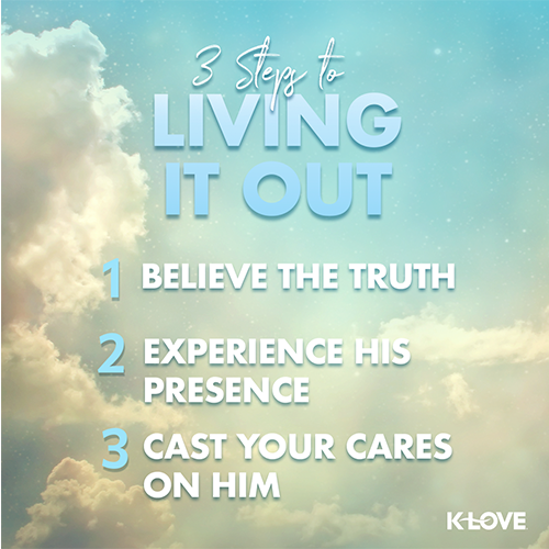 3 STEPS TO LIVING IT OUT BELIEVE THE TRUTH EXPERIENCE HIS PRESENCE CAST YOUR CARES ON HIM